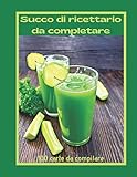 Succo di ricettario da completare: Ricettario per completare / sana e naturale ricetta di succo di disintossicazione / ideale per mangiare leggero