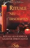 Rituale neu erschaffen: Elemente gelebter Spiritualität - Diane von Weltzien