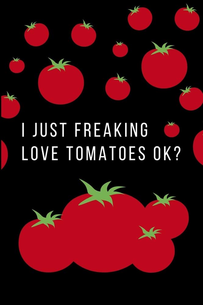 Tomato lover gift notebook : I just freaking love tomatoes ok?: Size 6X9 102 pages blank lined funny for Journal teen girls boys women men school