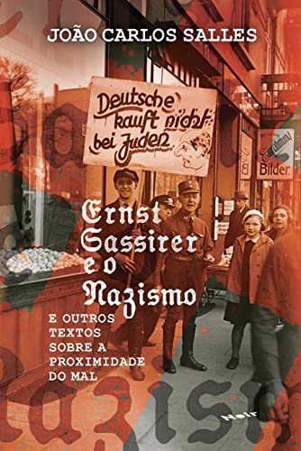 Ernst Cassirer e o Nazismo: e Outros Textos Sobre a Proximidade do mal