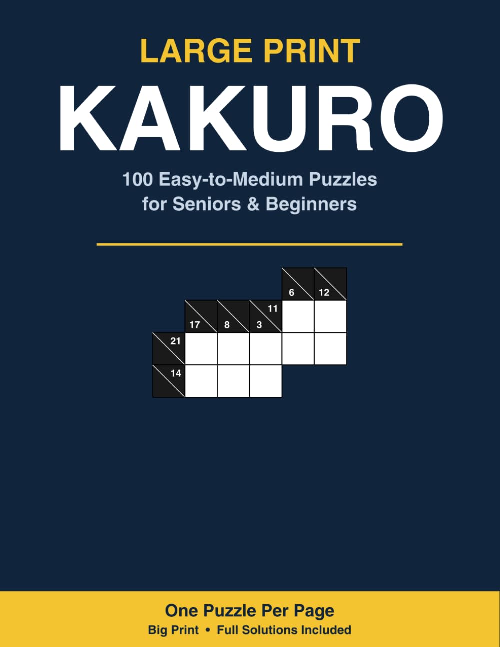 Large Print Kakuro for Seniors and Beginners: 100 Easy to Medium Cross-Sums Number Puzzles with Big Print and Complete Solutions