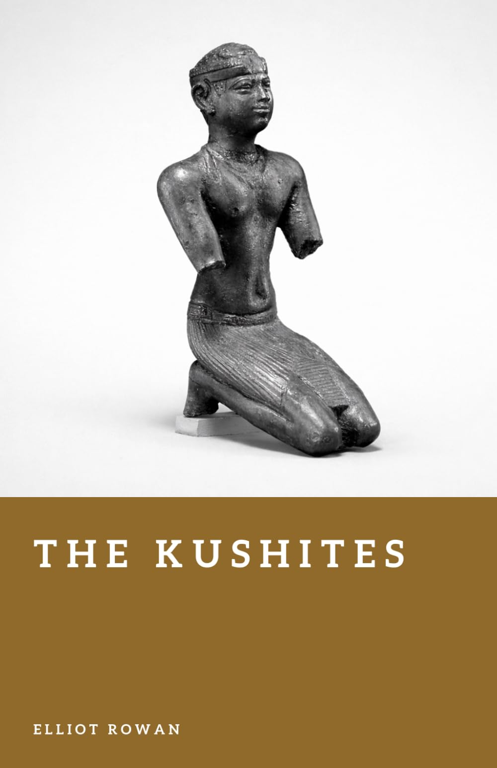 The Kushites: The Kingdom of Nubia and Its Empire (Forgotten Civilizations)