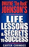  The Rock: Dwayne ‘The Rock’ Johnson’s Life Lessons & Secrets to Success (Entrepreneur, Visionary, Success Principles, Law Of Attraction, Business Books, Influence, Entrepreneurship) (English Edition)