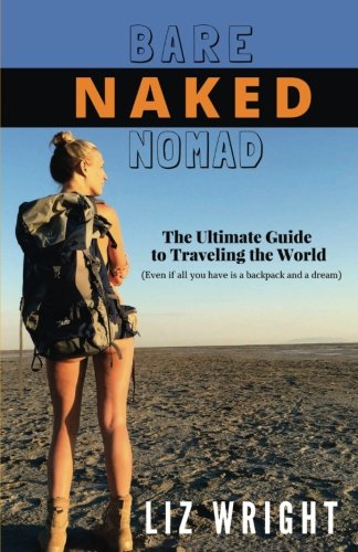 CREATESPACE Bare Naked Nomad: The ultimate guide to traveling the world (Even if