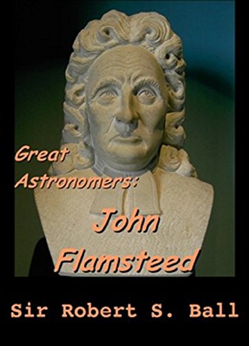 John Flamsteed Biography & Autobiography (Illustrated): History Of Astronomy, Science & Technology (Great Astronomers Book 11) (English Edition)