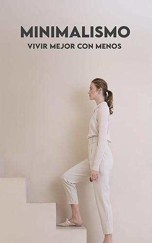 MINIMALISMO Vivir mejor con menos: Conceptos, Beneficios, Despejar, Finanzas, Relaciones, Jubilación Anticipada y Minimalismo en el Mundo Digital y para Familias