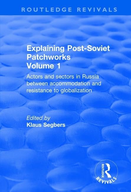 Explaining Post-soviet Patchworks: Actors and Sectors in Russia Between Accommodation and Resistance to Globalization (1) (Routledge Revivals)