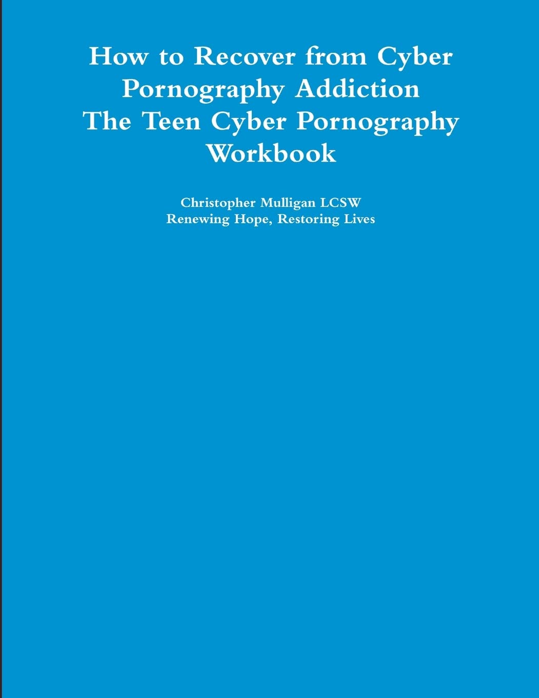 How to Recover from Cyber Pornography Addiction: The Teen Cyber Pornography Workbook
