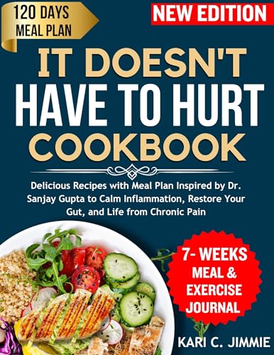 IT DOESN'T HAVE TO HURT COOKBOOK: Delicious Recipes with Meal Plan Inspired by Dr. Sanjay Gupta to Calm Inflammation, Restore Your Gut, and Life from Chronic Pain