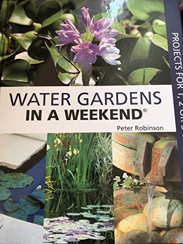 Water Gardens in a Weekend: Projects for One, Two or Three Weekends