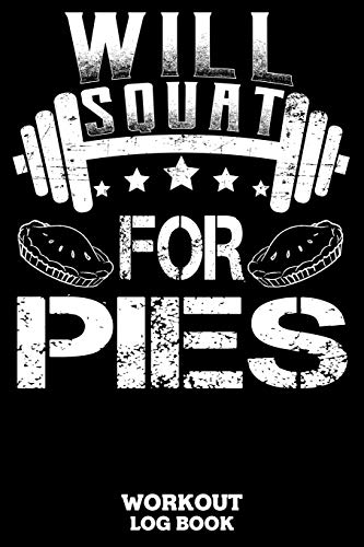 Will Squat For Pies Workout Log Book: Workout Log Book And Fitness Journal For The Gym, Track Your Cardio And Weights Progress, 6x9, 120 Pages