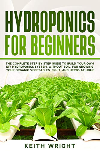 Buy Hydroponics for Beginners: The Complete Step by Step Guide to Build ...