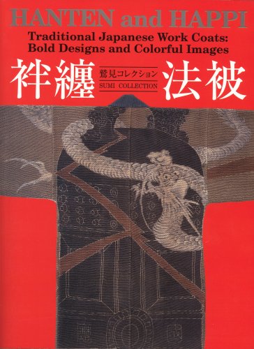 Hanten and happi : traditional Japanese work coats : bold designs and colorful images Hanten and happi : traditional Japanese work coats : bold designs and colorful images