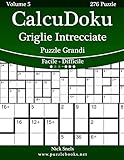 CalcuDoku Griglie Intrecciate Puzzle Grandi - Da Facile a Difficile - Volume 5 - 276 Puzzle (Italian Edition)