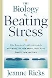 The Biology of Beating Stress: How Changing Your Environment, Your Body, and Your Brain Can Help You Find Balance and Peace