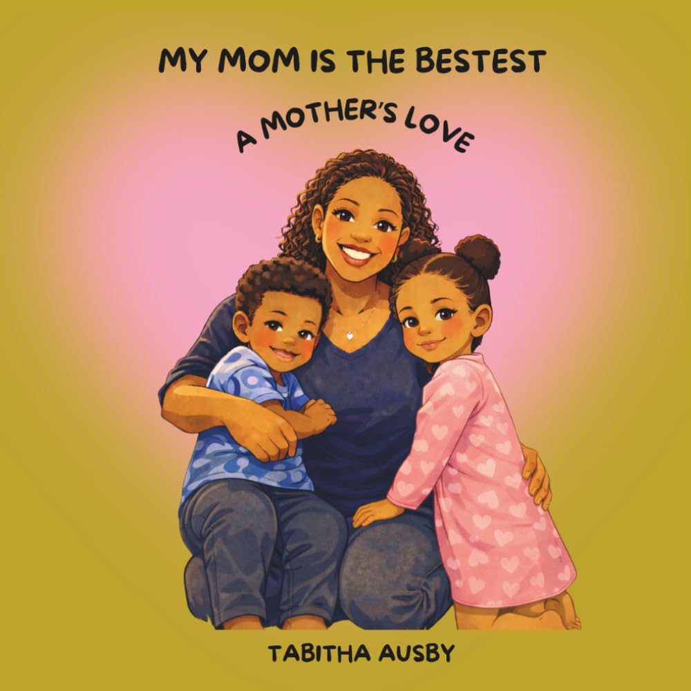 MY MOM IS THE BESTEST: A MOTHER'S LOVE