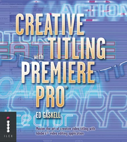 Creative Titling With Premiere Pro : Master the Art of Creative Video Titling With Adobe's Video-Editing Application