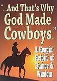 And That's Why God Made Cowboys.: A Heapin' Helpin' of Humor & Wisdom