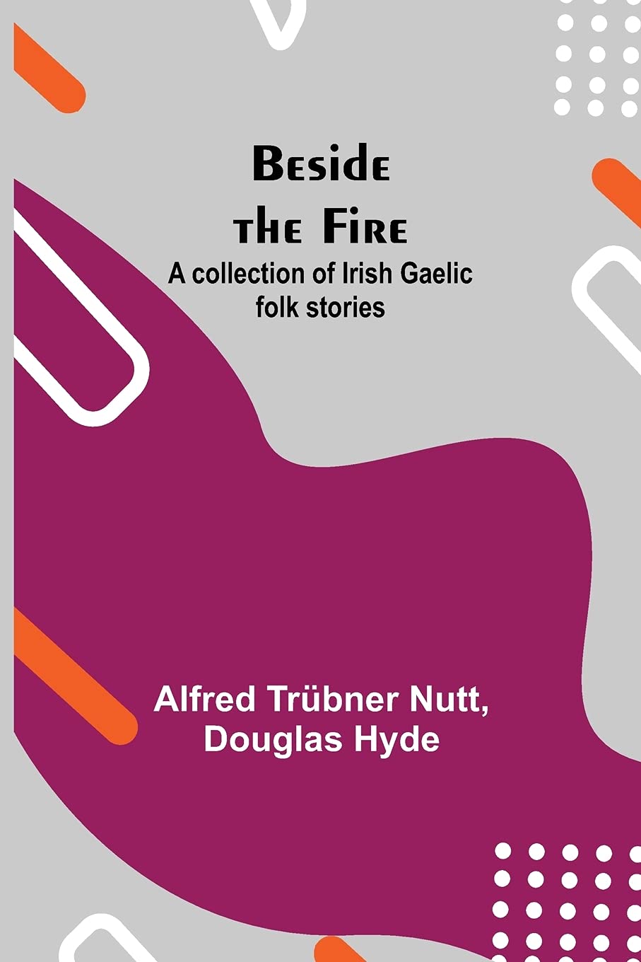 Beside The Fire: A Collection Of Irish Gaelic Folk Stories