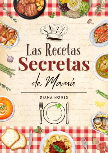 Las Recetas Secretas de Mamá: Un Recetario en Blanco para Escribir Recetas de Cocina, Trucos, Consejos y Compartir Recuerdos Familiares Entre Nosotros, Mamá.
