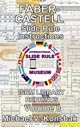 Faber-Castell Slide Rule Instructions (Annotated): International Slide Rule Museum Library Reprints - Volume 8 (Slide Rule Instructions Library)