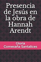 Presencia de Jesús en la obra de Hannah Arendt 1699042934 Book Cover