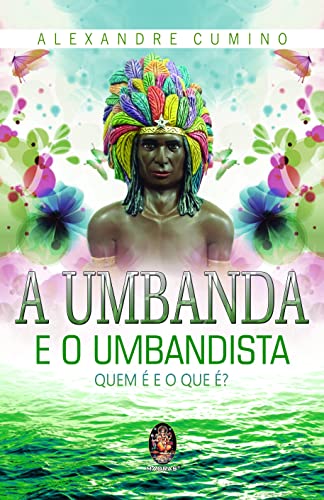 A Umbanda e o Umbandista: Quem é e o que é?