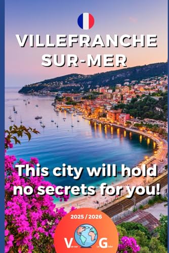 Villefranche-sur-Mer - This city will hold no secrets for you!: All the treasures of Villefranche-sur-Mer in one guide!