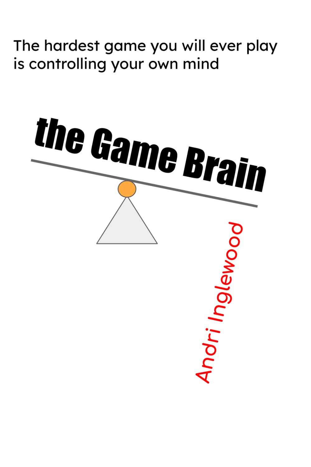 The Game Brain: Mastering the Mind to Achieve What You Want