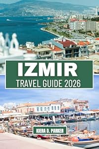 IZMIR TRAVEL GUIDE 2026: Explore Ancient Ruins, Pristine Aegean Beaches & Local Bazaars: The Complete 2026 Roadmap for Families, Solo Adventurers & Romantic Getaways.