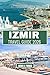 IZMIR TRAVEL GUIDE 2026: Explore Ancient Ruins, Pristine Aegean Beaches & Local Bazaars: The Complete 2026 Roadmap for Families, Solo Adventurers & Romantic Getaways.