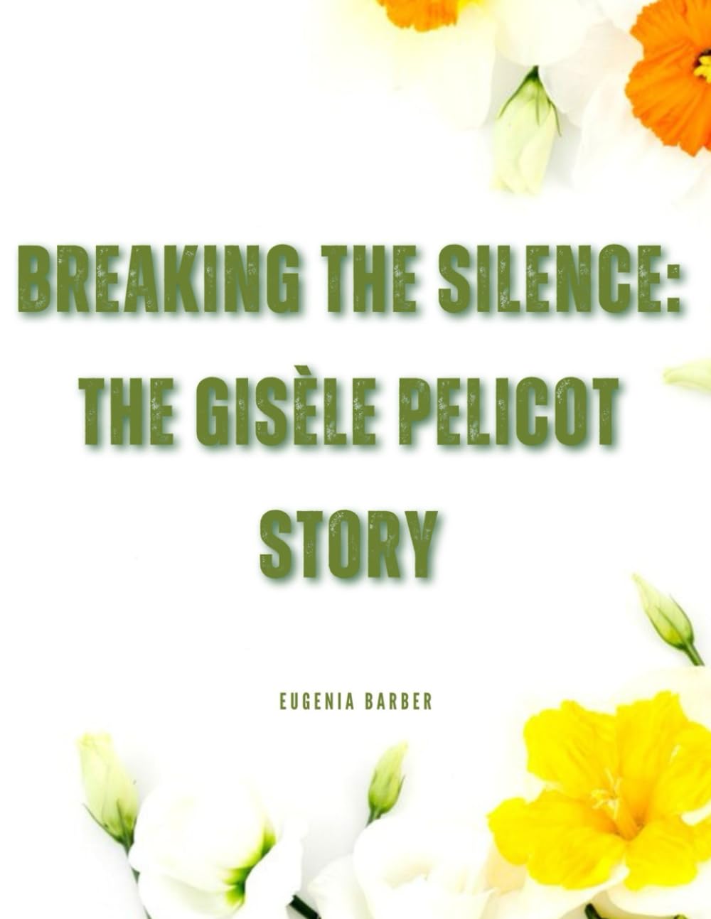 Breaking the Silence: The Gisèle Pelicot Story: A Courageous Stand Against Sexual Violence and the Fight for Justice