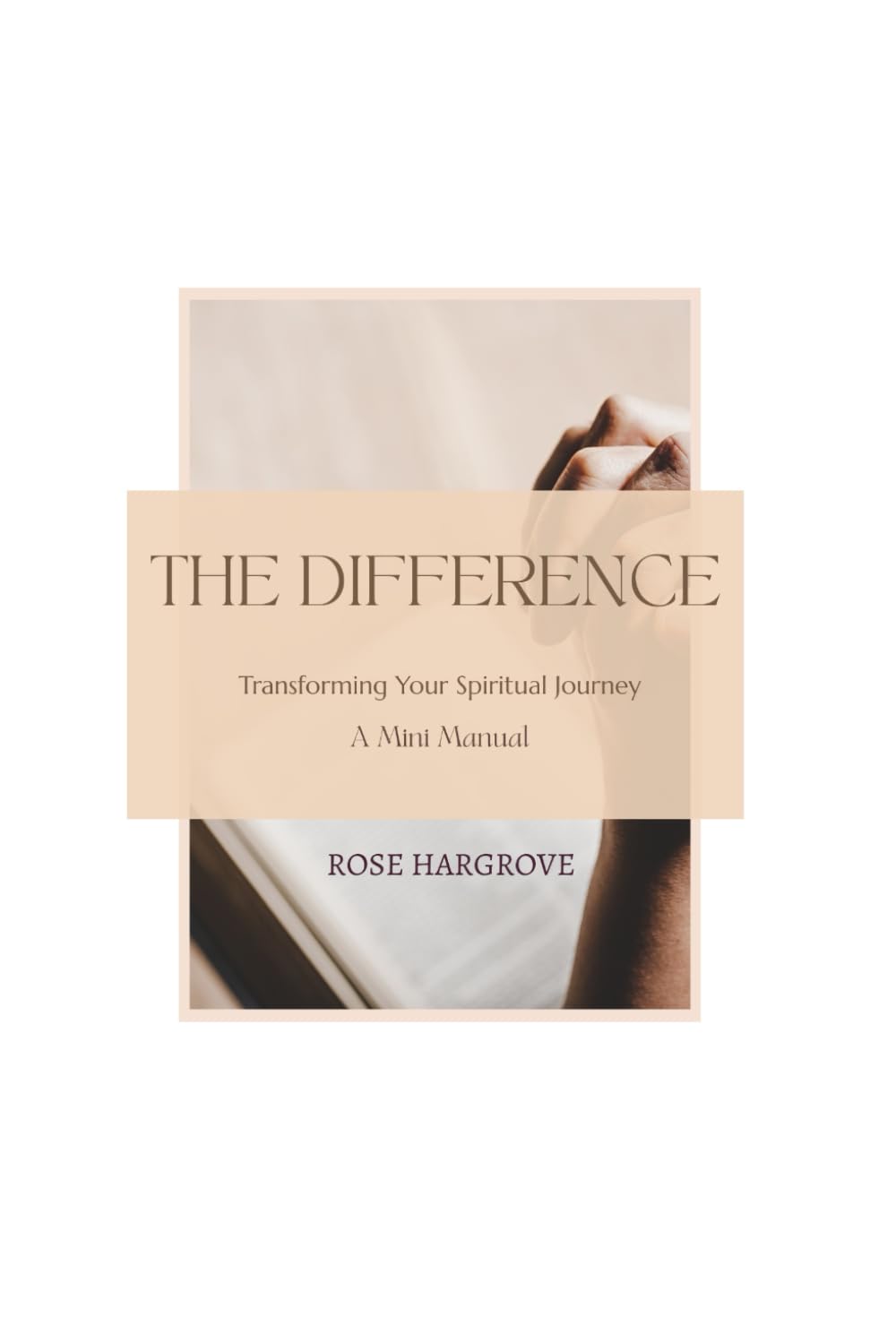 The Difference: Transforming Your Spiritual Journey: A Mini Manual