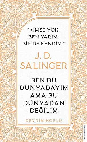 J. D. Salinger - Ben Bu Dünyadayım Ama Bu Dünyadan Değilim: Kimse Yok Ben Varım Bir de Kendim