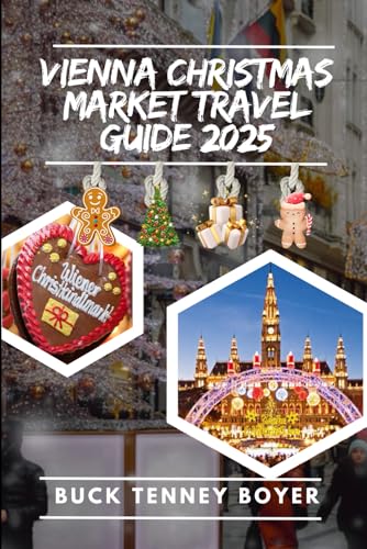Vienna Christmas market travel guide 2025: Your Ultimate Travel Guide to the Best Markets, Hidden Gems, Local Delights, and Festive Experiences in ... (Top Christmas Markets To Visit 2025)
