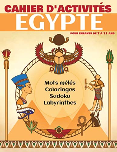 Cahier d'activités pour enfants 7-11 ans - EGYPTE - Mots Mêlés, Sudoku, Coloriages, Labytinthes: livre de jeux pour enfants sur le thème de l'ancienne