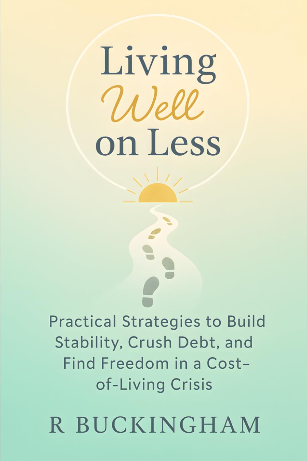 Living Well on Less: Practical Strategies to Build Stability, Crush Debt, and Find Freedom in a Cost-of-Living Crisis