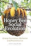 Honey Bee Social Evolution: Group Formation, Behavior, and Preeminence
