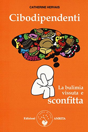 Cibodipendenti. La bulimia vissuta e sconfitt