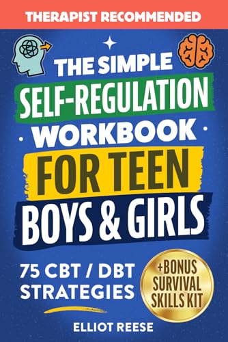 The Simple Self-Regulation Workbook for Teen Boys & Girls: 75 CBT & DBT Strategies to Improve Emotional Intelligence, Manage Stress, Boost Focus, and Build Confidence, Self-Control, and Resilience