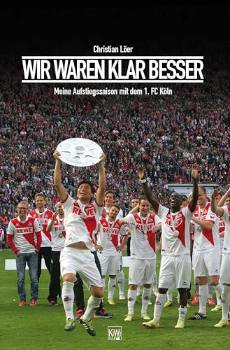Wir waren klar besser!: Meine Aufstiegssaison mit dem 1. FC Köln (German Edition)