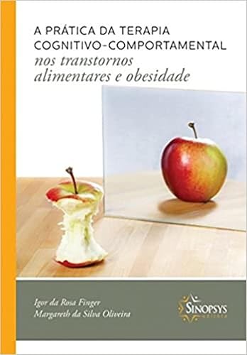 A Prática da Terapia Cognitivo-comportamental nos Transtornos Alimentares e Obesidade