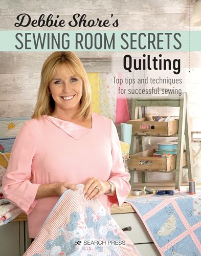 Debbie Shore's Sewing Room Secrets: Quilting: Top Tips and Techniques