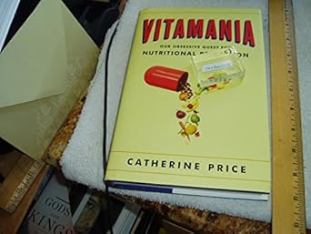Vitamania: Our Obsessive Quest For Nutritional Perfection