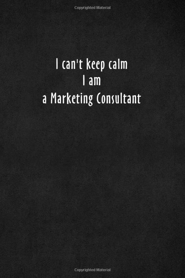 I can’t keep calm I am a Marketing Consultant: Blank Lined Journal Notebook, Size 6×9, 120 Pages, Great Gift: Soft Cover, … For Daily Goals, To-Do List, Remind Me