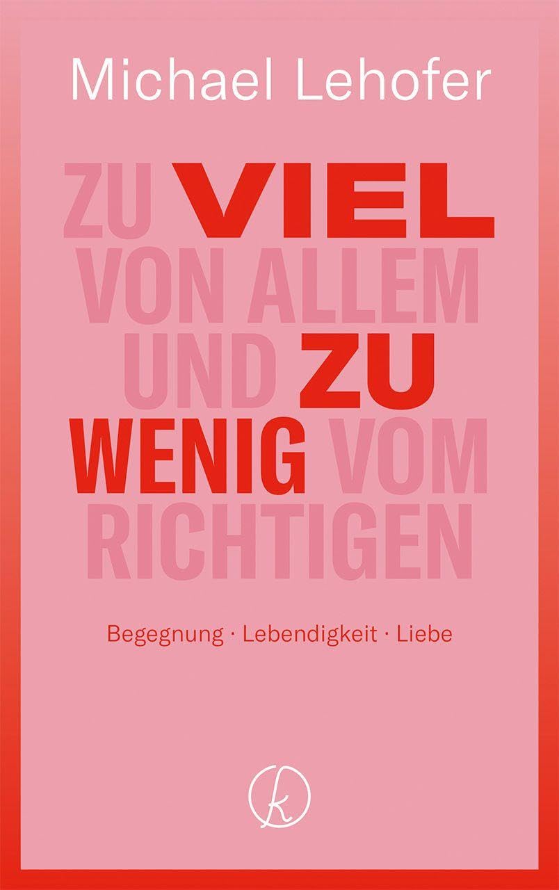 Zu viel von Allem und zu wenig vom Richtigen: Begegnung - Lebendigkeit - Liebe