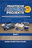 Praktische Arduino Projekte: 30 iterative Arduino-Projekte: Das umfassende Handbuch für Elektronik und Programmierung.
