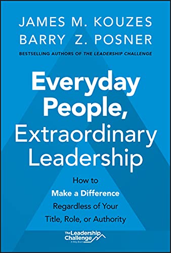 Everyday People, Extraordinary Leadership: How to Make a Difference Regardless of Your Title, Role, or Authority