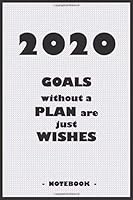 2116 GOALS Whithout a PLAN Are Just WISHES - Notebook to Write down Your Notes and Organize Your Tasks for the Year 2020 : 6 X9 Notebook with 110 Blank Lined Pages 1650134207 Book Cover