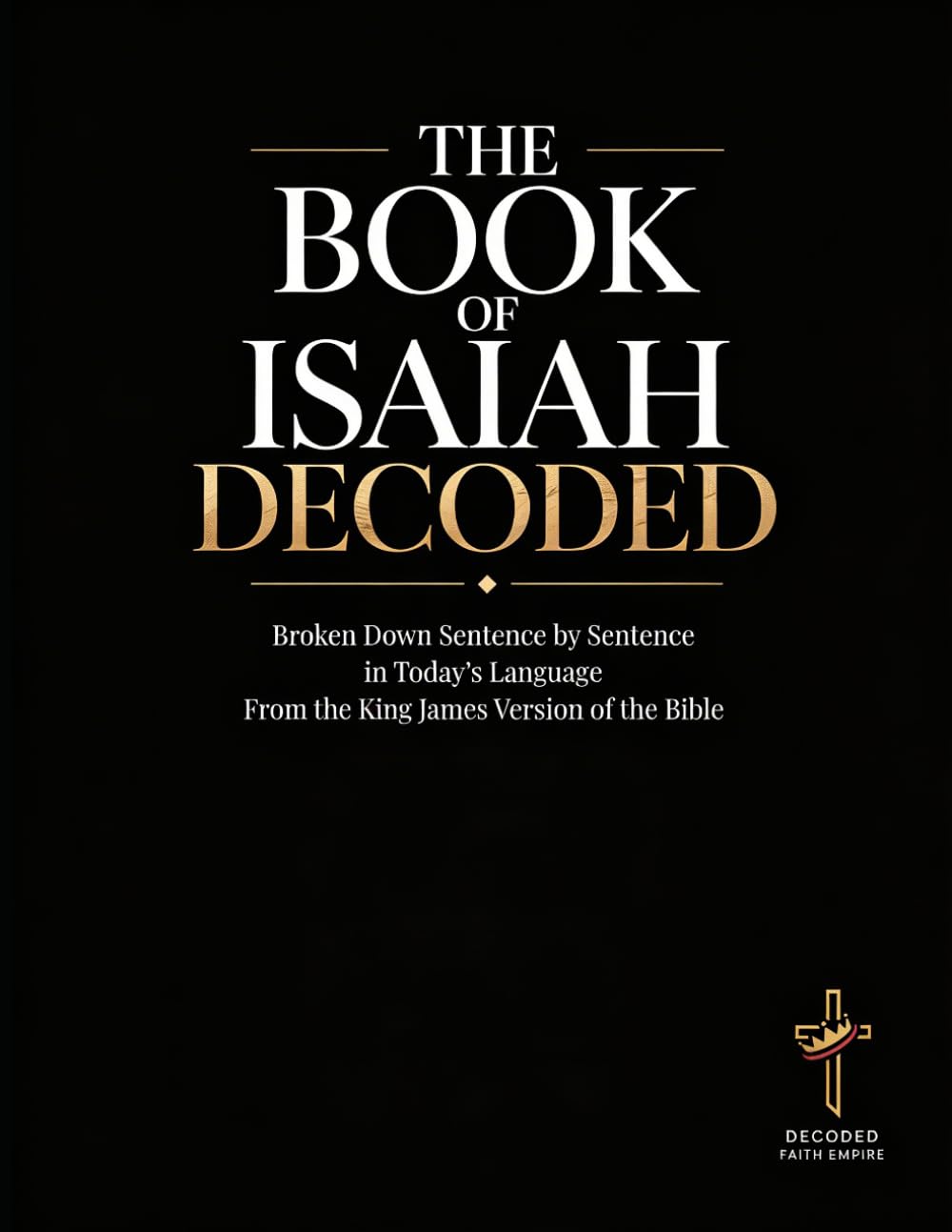 Isaiah Decoded: A Sentence-by-Sentence Breakdown in Modern Language — A Modern Bible Study Guide for the King James Version (Breaking Down the Bible | ... of the Bible Books into Modern English)